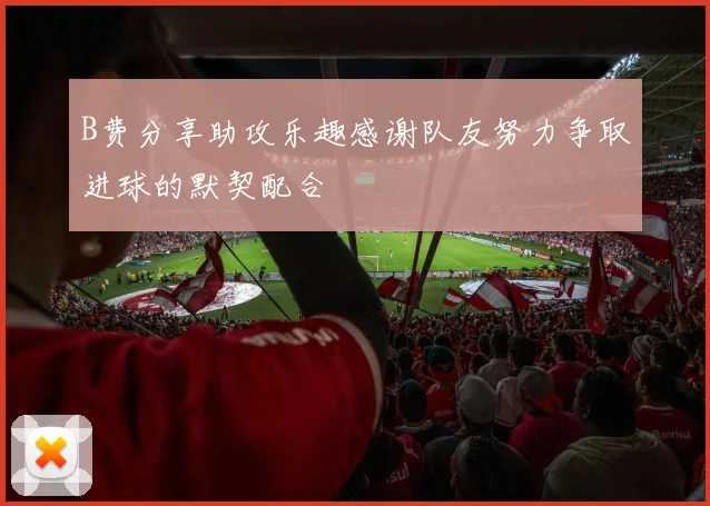 B费分享助攻乐趣感谢队友努力争取进球的默契配合